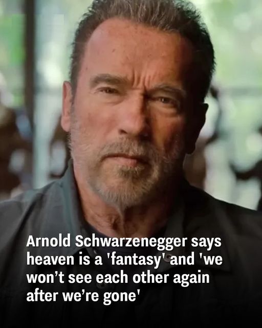 Arnold Schwarzenegger Calls Heaven A Fantasy